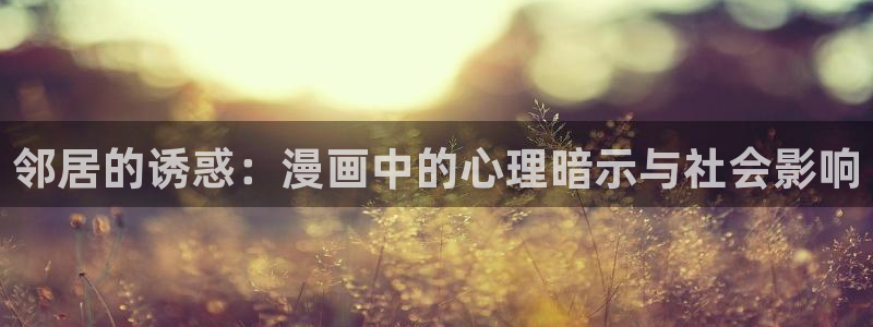 韩漫双男主漫画全集免费观看：邻居的诱惑：漫画中的心理暗示与社会影响